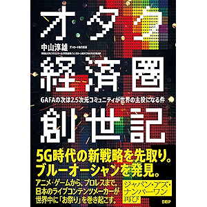 オタク経済圏創世記 GAFAの次は2.5次元コミュニティが世界の主役になる件