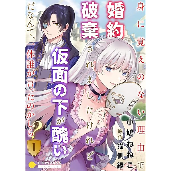 身に覚えのない理由で婚約破棄されましたけれど 仮面の下が醜いだなんて 一体誰が言ったのかしら 1 コンパスコミックス 小鳩ねねこ 猫側縁 マンガ Kindleストア Amazon