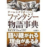 ゲームシナリオのためのファンタジー物語事典　知っておきたい神話・古典・お約束110