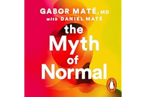 The Myth of Normal: Trauma, Illness & Healing in a Toxic Culture