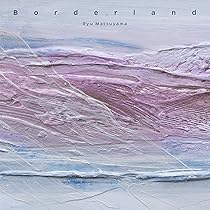 Ryu Matsuyama　CD ７枚セット Amazon.co.jp: Borderland: ミュージック