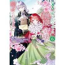 誰にも愛されなかった醜穢令嬢が幸せになるまで 6 ～嫁ぎ先は暴虐公爵