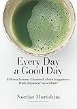 Every Day a Good Day: Fifteen Lessons I Learned about Happiness from Japanese Tea Culture (JAPAN LIBRARY)