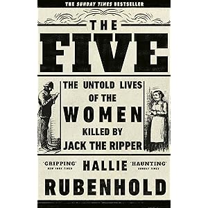 The Five: The Untold Lives of the Women Killed by Jack the Ripper