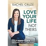 Love Your Life, Not Theirs: 7 Money Habits for Living the Life You Want