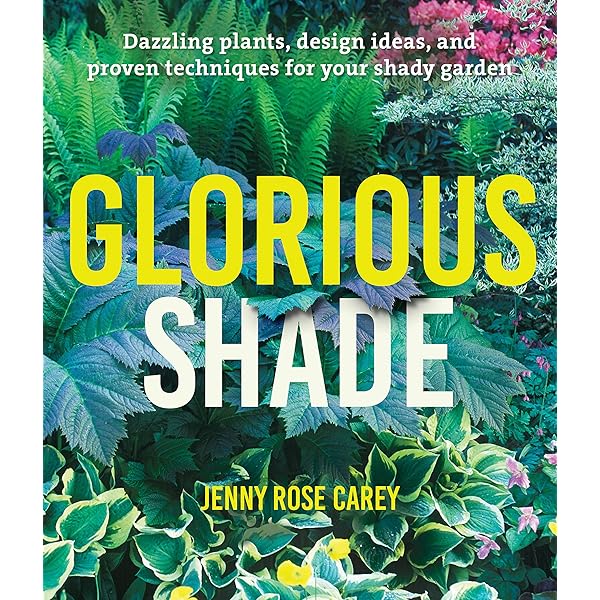 Amazon Glorious Shade Dazzling Plants Design Ideas And Proven Techniques For Your Shady Garden Carey Jenny Rose By Technique