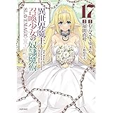 異世界魔王と召喚少女の奴隷魔術（１７） (シリウスコミックス)