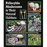 Psilocybin Mushrooms in Their Natural Habitats: A Guide to the History, Identification and Use of Psychoactive Fungi