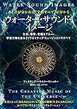 《水と音》が分かれば《宇宙すべて》が分かる ウォーター・サウンド・イメージ  生命、物質、意識までも――宇宙万物を象る《クリエイティブ・ミュージック》のすべて