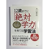 12歳までに「絶対学力」を育てる学習法―すべての教科に役立つ万能の思考力を伸ばす
