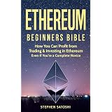 Ethereum: Begiers Bible - How You Can Profit from Trading & Investing in Ethereum, Even If You’re a Complete Novice