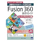 Fusion 360操作ガイド ス-パ-アドバンス編: 次世代クラウドベ-ス3DCAD