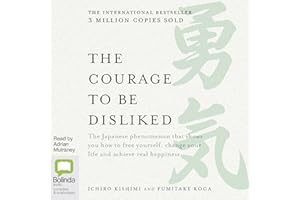 The Courage to Be Disliked : How to Free Yourself, Change Your Life and Achieve Real Happiness