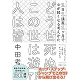 どうせ死ぬ この世は遊び 人は皆　1日1講義1ヶ月で心が軽くなる考えかた