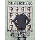 Manimals: Understanding Different Types of Men and How to Date Them! (Relationship and Dating Advice for Women Book 12)