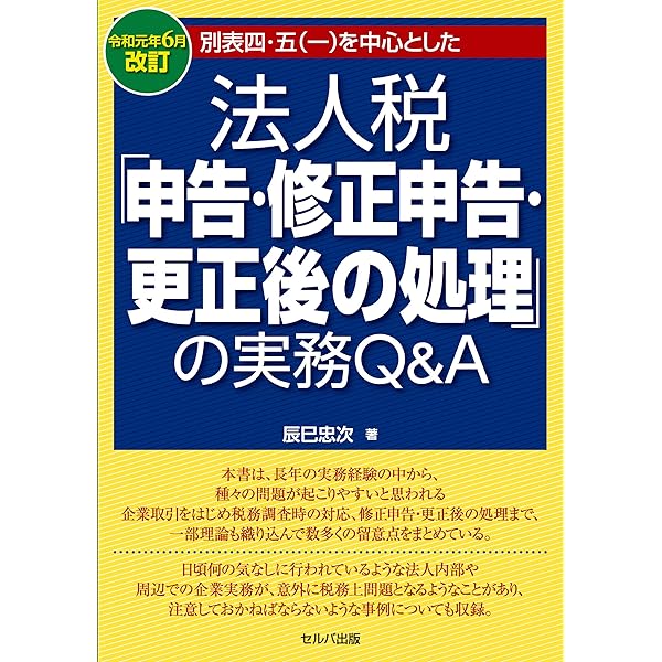 別表四・五（一）を中心とした法人税「申告・修正申告・更正後の処理」の実務Ｑ＆Ａ   改訂版/セルバ出版/辰巳忠次（単行本） Amazon.co.jp: 令和元年6月改訂 別表四・五(一)を中心とした