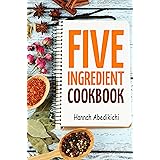 Five Ingredient Cookbook: Easy Recipes in 5 Ingredients or Less (Five Ingredient Cookbooks Book 1)