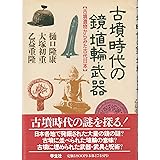 古墳時代の鏡・埴輪・武器: 古墳遺物からみた古代日本