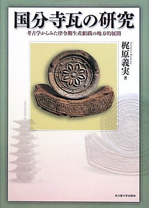 国分寺瓦の研究 -考古学からみた律令期生産組織の地方的展開