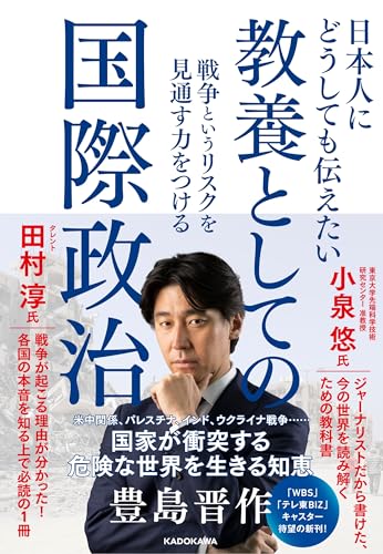 日本人にどうしても伝えたい 教養としての国際政治 戦争というリスクを見通す力をつける