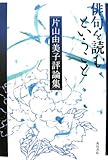 俳句を読むということ―片山由美子評論集