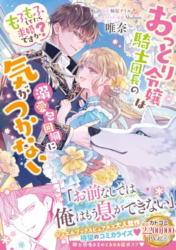 おっとり令嬢は騎士団長の溺愛包囲網に気がつかない もふもふしてたら求婚ですか？