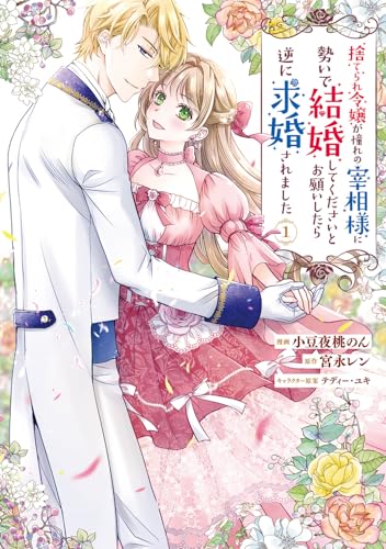 捨てられ令嬢が憧れの宰相様に勢いで結婚してくださいとお願いしたら逆に求婚されました（1）