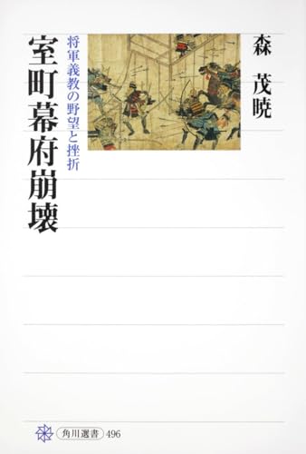 室町幕府崩壊 将軍義教の野望と挫折 (角川選書 496)