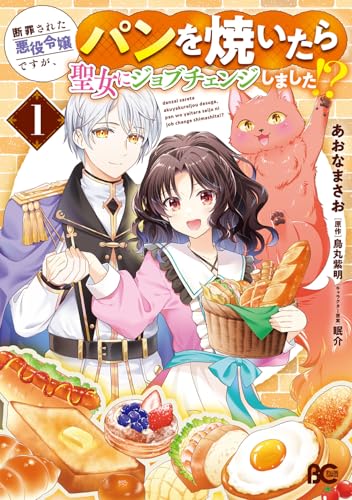 断罪された悪役令嬢ですが、パンを焼いたら聖女にジョブチェンジしました！？（1）