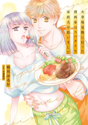 火事場見物に行った漫画家はスパダリな家政夫を拾いました