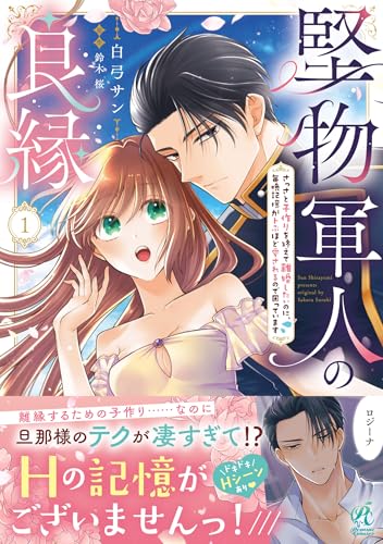 堅物軍人の良縁 さっさと子作りを終えて離婚したいのに、毎晩記憶がトぶほど愛されるので困っています（1）