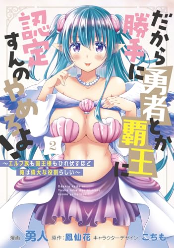 だから勝手に勇者とか覇王に認定すんのやめろよ！（2） ～エルフ族も国王様もひれ伏すほど俺は偉大な役割らしい～