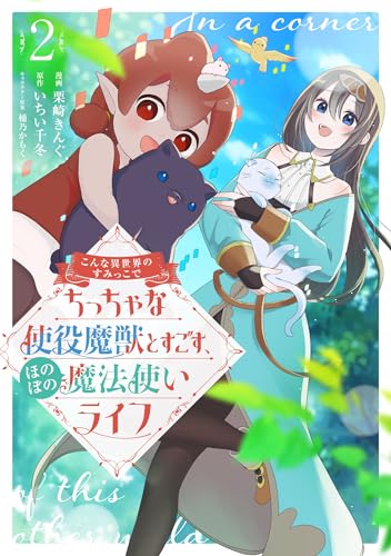こんな異世界のすみっこで ちっちゃな使役魔獣とすごす、ほのぼの魔法使いライフ（2）