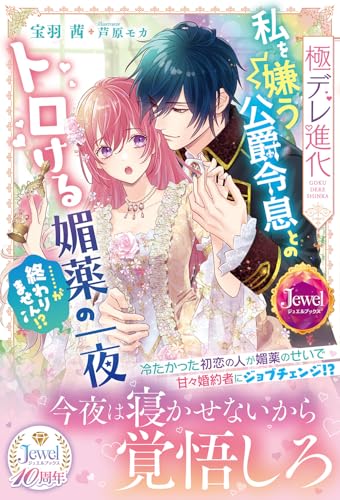極デレ進化 私を嫌う公爵令息とのトロける媚薬の一夜&hellip;&hellip;が終わりません!? (ジュエルブックス)