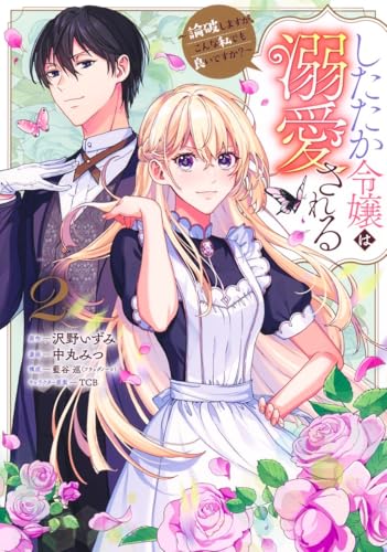 したたか令嬢は溺愛される ～論破しますが、こんな私でも良いですか？～（2）