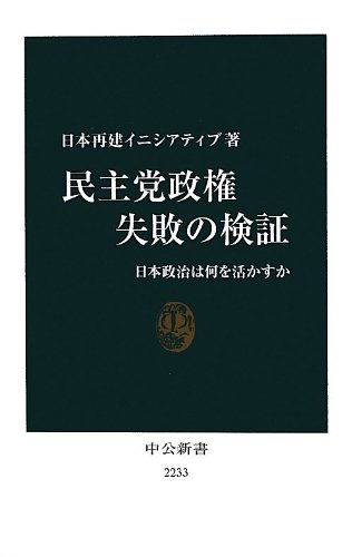 民主党政権 失敗の検証 - 日本政治は何を活かすか (中公新書 2233)