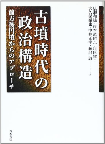 古墳時代の政治構造: 前方後円墳からのアプロ-チ