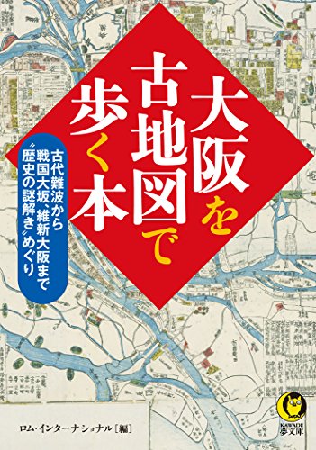 大阪を古地図で歩く本: 古代難波から戦国大坂、維新大阪まで“歴史の謎解き”めぐり (KAWADE夢文庫 1038)