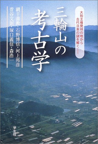 三輪山の考古学: 大和王権発祥の地から古代日本の謎を解く