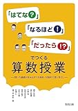 「はてな?」「なるほど!」「だったら!?」でつくる算数授業: 問いの連続が生み出す「主体的・対話的で深い学び」