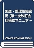 破産・整理組織変更 (第一次改訂会社税務マニュアルシリーズ)