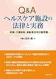 Q&Aヘルスケア施設の法律と実務　医療・介護施設、高齢者住宅の諸問題