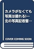 カメラがなくても写真は撮れる!―北の写真記者奮闘記