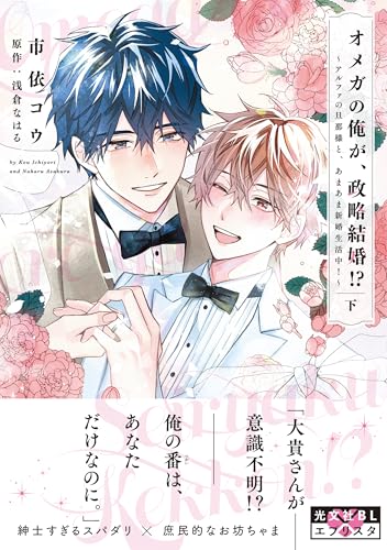 オメガの俺が、政略結婚！？ ～アルファの旦那様と、あまあま新婚生活中！～（下）
