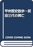 甲州歴史散歩―武田三代の興亡
