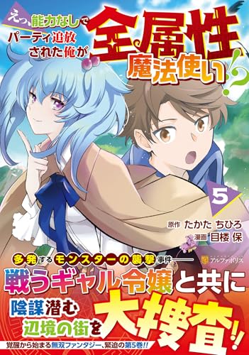 えっ、能力なしでパーティ追放された俺が全属性魔法使い！？（5）