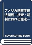 アメリカ刑事手続法概説―捜査・裁判における憲法支配の貫徹