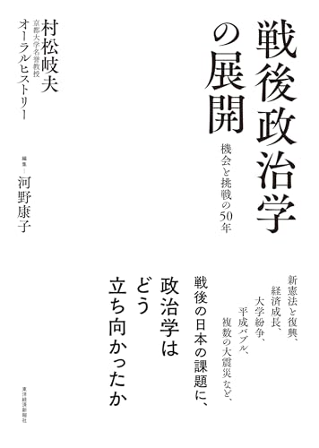 戦後政治学の展開 機会と挑戦の50年: 村松岐夫オーラルヒストリー