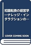 知識転換の経営学―ナレッジ・インタラクションの構造