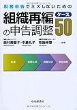 税務申告でミスしないための組織再編の申告調整ケース50